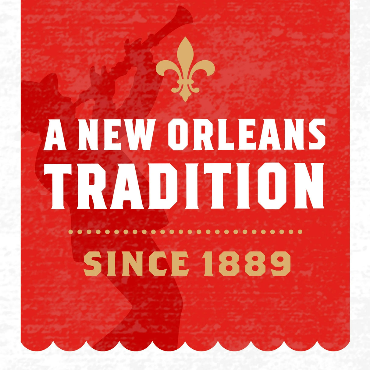 Red background with white and gold text 'A New Orleans Tradition Since 1889' and a fleur de lis symbol.